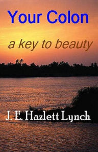 Title: Your Colon: a key to beauty., Author: Hazlett Lynch