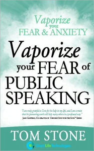 Title: Vaporize your Fear of Public Speaking, Author: Tom Stone