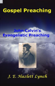 Title: Gospel Preaching: John Calvin, Author: Hazlett Lynch