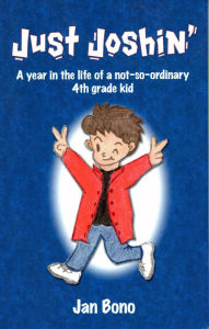 Title: Just Joshin': A Year in the Life of a Not-so-ordinary 4th Grade Kid, Author: Jan Bono