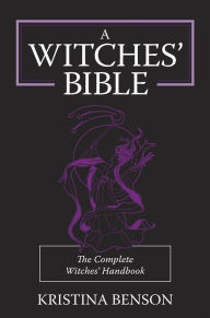 Title: A Witches' Bible: The Complete Witches' Handbook, Author: Kristina Benson