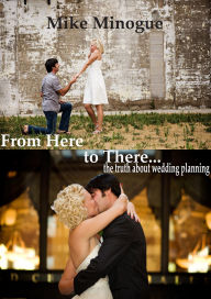 Title: From Here to There...the truth about wedding planning, Author: Mike Minogue