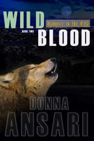 Title: Wild Blood: Vampire in the City--Book Two, Author: Donna Ansari