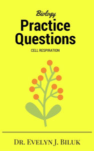 Title: Biology Practice Questions: Cellular Respiration, Author: Dr. Evelyn J Biluk