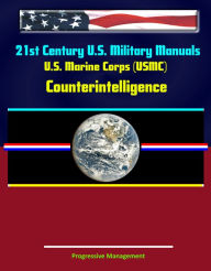 Title: 21st Century U.S. Military Manuals: U.S. Marine Corps (USMC) Counterintelligence, Author: Progressive Management