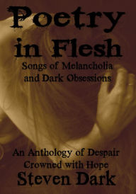 Title: Poetry in Flesh Songs of Melancholia and Dark Obsessions, Author: Steven Dark