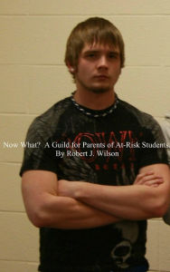 Title: Now What? A Guide for Parents of At-Risk High School Students, Author: Robert Wilson