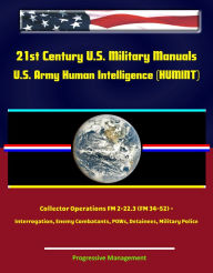 Title: 21st Century U.S. Military Manuals: U.S. Army Human Intelligence (HUMINT) Collector Operations FM 2-22.3 (FM 34-52) - Interrogation, Enemy Combatants, POWs, Detainees, Military Police, Author: Progressive Management