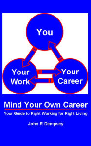 Title: Mind Your Own Career: Your Guide to Right Working for Right Living, Author: John R Dempsey