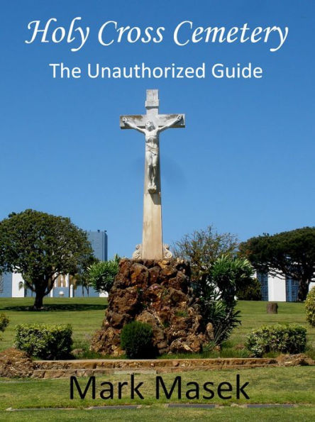 Holy Cross Cemetery: The Unauthorized Guide