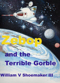 Title: Zebop and the Terrible Gorble, Author: William Shoemaker III