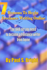 Title: 7 Reasons To Begin Freelance Writing Online, Author: Paul Caro