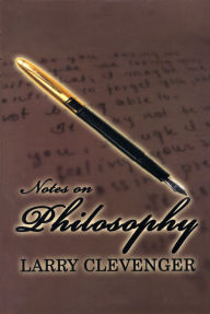 Title: Notes on Philosophy, Author: Larry Clevenger