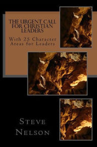 Title: The Urgent Call for Christian Leaders: With 25 Character Areas for Leaders, Author: Steve Nelson