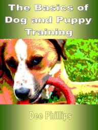 Title: The Basics of Dog and Puppy Training, Author: Dee Phillips