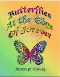 Title: Butterflies At The Edge of Forever, Author: Austin P. Torney