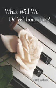 Title: What Will We Do Without Bob, Author: Danny Goddard