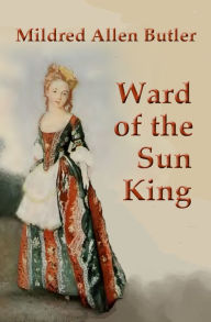 Title: Ward of the Sun King, Author: Mildred Allen Butler