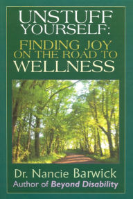 Title: Unstuff Yourself: Finding Joy on the Road to Wellness, Author: Nancie Barwick