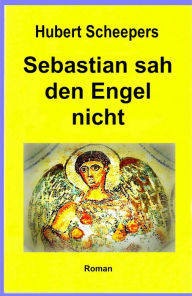 Title: Sebastian sah den Engel nicht, Author: Hubert Scheepers