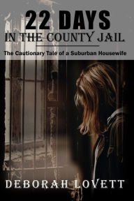 Title: 22 Days in the County Jail, Author: Deborah Lovett