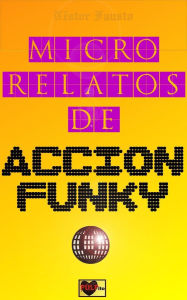 Title: Micro relatos de acción funky, Author: Néstor Fausto