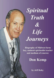 Title: Spiritual Truth & Life Journeys: Biography of Don Kemp, Author: Jeff Roby