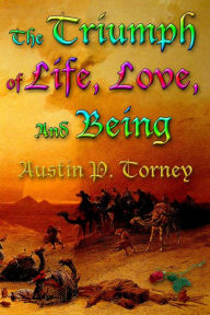 Title: The Triumph of Life, Love, and Being, Author: Austin P. Torney