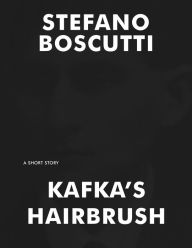 Title: Kafka's Hairbrush (Short Story), Author: Stefano Boscutti