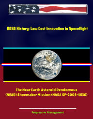 Title: NASA History: Low-Cost Innovation in Spaceflight - The Near Earth Asteroid Rendezvous (NEAR) Shoemaker Mission (NASA SP-2005-4536), Author: Progressive Management