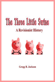 Title: The Three Little Swine: A Revisionist History, Author: Gregg B. Jackson
