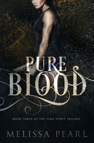 Title: Pure Blood (Time Spirit Trilogy, #3), Author: Melissa Pearl