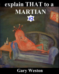 Title: Explain That to a Martian 2, Author: Gary Weston