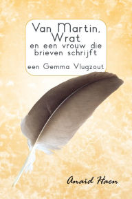 Title: Van Martin, Wrat en een vrouw die brieven schrijft (een Gemma Vlugzout), Author: Anaïd Haen