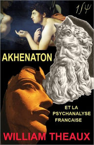 Title: Akhenaton et la Psychanalyse Française, Author: William Theaux