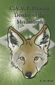 Title: C.A.M.P. Phoenix Destiny of the Metamorph, Author: R. M. Wolf