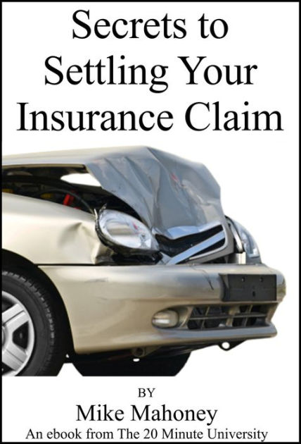 Secrets to Settling Your Insurance Claim by Mike Mahoney | eBook ...