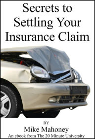 Title: Secrets to Settling Your Insurance Claim, Author: Mike Mahoney