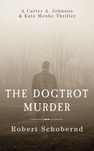 Title: The Dogtrot Murder A Carter A. Johnson & Kate Menke Thriller, Author: Robert Schobernd
