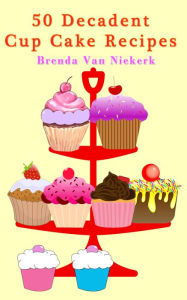 Title: 50 Decadent Cupcake Recipes, Author: Brenda Van Niekerk