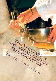 Title: The Vegetarian and Vegan Gluten-Free Cookbook, Author: Sarah Lee Anniston