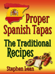 Title: Proper Spanish Tapas: The Traditional Recipes, Author: Stephen Lean