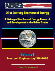 Title: 21st Century Geothermal Energy: A History of Geothermal Energy Research and Development in the United States - Volume 3 - Reservoir Engineering 1976-2006, Author: Progressive Management