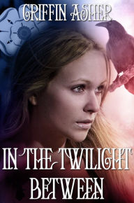 Title: In the Twilight Between, Author: Griffin Asher