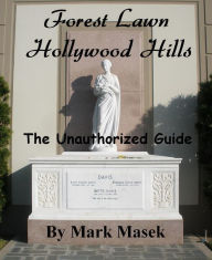 Title: Forest Lawn Hollywood Hills: The Unauthorized Guide, Author: Mark Masek