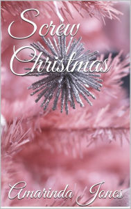 Title: Screw Christmas, Author: Amarinda Jones