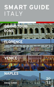 Title: Smart Guide Italy: Grand Tour Rome, Florence, Venice and Naples, Author: Alexei Cohen