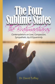 Title: The Four Sublime States: The Brahmaviharas, Author: David Tuffley