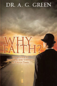 Title: Why Faith? Your Guide to Surviving and Thriving in Tough Times, Author: Anthony Green