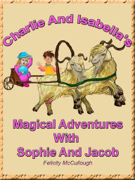 Title: Charlie And Isabella's Magical Adventures With Sophie And Jacob, Author: Felicity McCullough